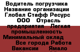 Водитель погрузчика › Название организации ­ Глобал Стафф Ресурс, ООО › Отрасль предприятия ­ Легкая промышленность › Минимальный оклад ­ 50 000 - Все города Работа » Вакансии   . Ямало-Ненецкий АО,Муравленко г.